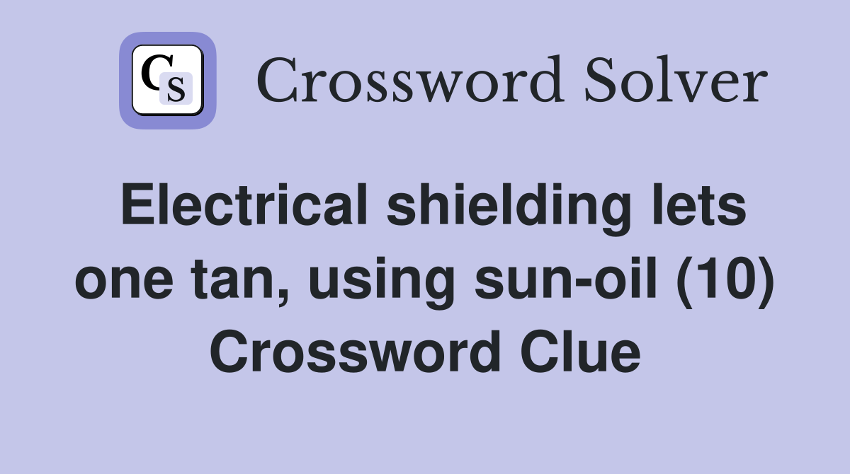 Electrical shielding lets one tan, using sunoil (10) Crossword Clue